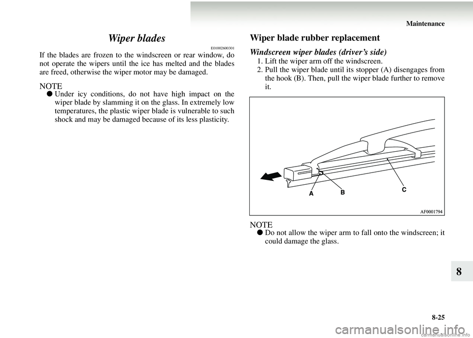 MITSUBISHI COLT 2008   (in English) Owners Guide Maintenance8-25
8
Wiper blades
E01002600301
If the blades are frozen to th
e windscreen or rear window, do
not operate the wipers until th e ice has melted and the blades
are freed, otherwise the wipe