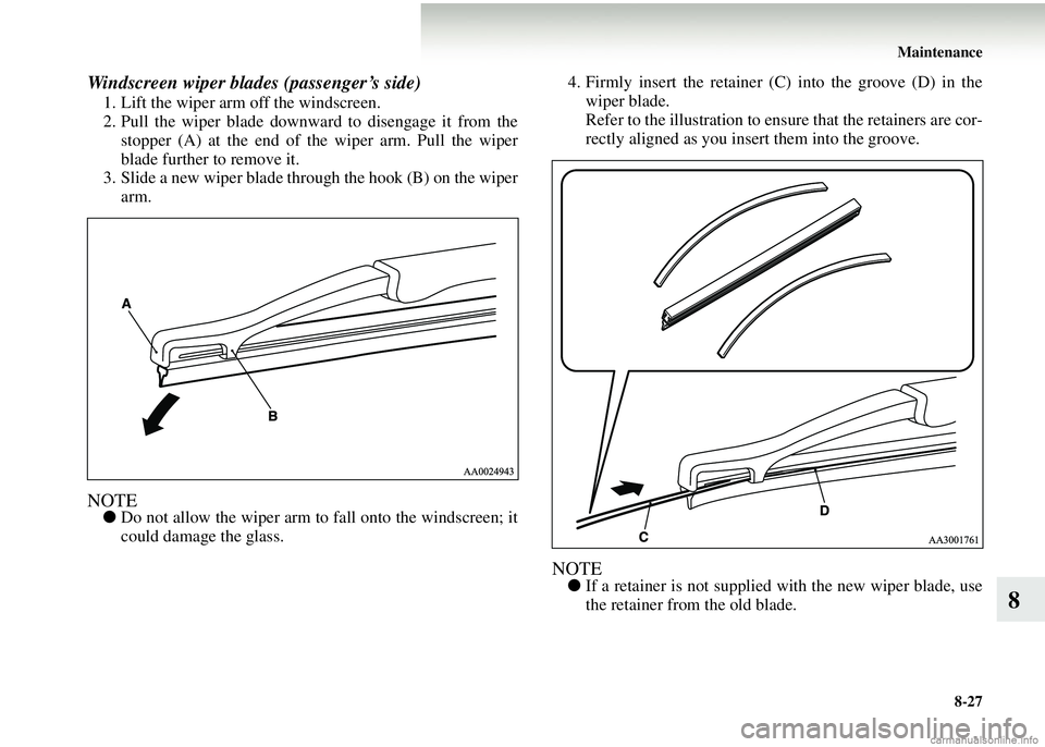 MITSUBISHI COLT 2008 Owners Manual (in English) Maintenance8-27
8
Windscreen wiper blades (passenger’s side)
1. Lift the wiper arm off the windscreen.
2. Pull the wiper blade downward to disengage it from thestopper (A) at the end of the wiper ar MITSUBISHI COLT 2008 Owners Manual (in English) Maintenance8-27
8
Windscreen wiper blades (passenger’s side)
1. Lift the wiper arm off the windscreen.
2. Pull the wiper blade downward to disengage it from thestopper (A) at the end of the wiper ar