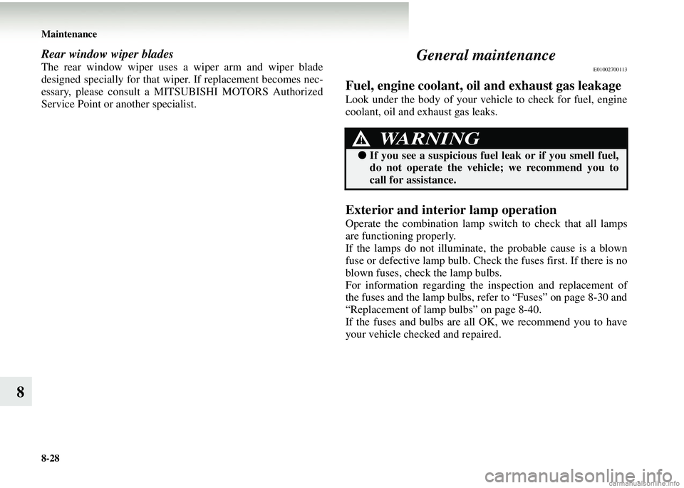 MITSUBISHI COLT 2008  Owners Manual (in English) 8-28 Maintenance
8
Rear window wiper blades
The rear window wiper uses a wiper arm and wiper blade
designed specially for that wipe r. If replacement becomes nec-
essary, please consult a MITSUBISHI M