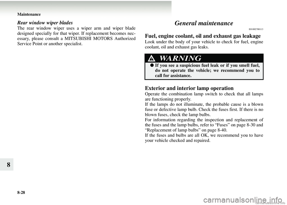 MITSUBISHI COLT 2008 (in English) Owners Guide 8-28 Maintenance
8
Rear window wiper blades
The rear window wiper uses a wiper arm and wiper blade
designed specially for that wipe r. If replacement becomes nec-
essary, please consult a MITSUBISHI M MITSUBISHI COLT 2008 (in English) Owners Guide 8-28 Maintenance
8
Rear window wiper blades
The rear window wiper uses a wiper arm and wiper blade
designed specially for that wipe r. If replacement becomes nec-
essary, please consult a MITSUBISHI M