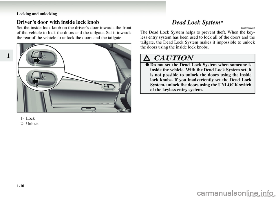 MITSUBISHI COLT 2008   (in English) Owners Guide 1-10 Locking and unlocking
1
Driver’s door with inside lock knob
Set the inside lock knob on the driver’s door towards the front
of the vehicle to lock the doors and the tailgate. Set it towards
t