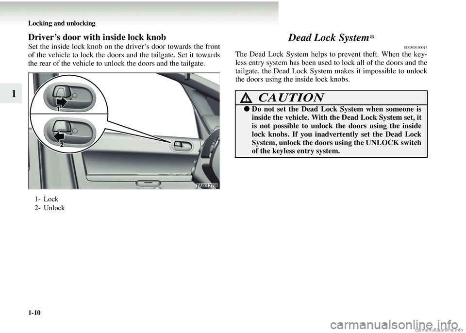 MITSUBISHI COLT 2008 (in English) User Guide 1-10 Locking and unlocking
1
Driver’s door with inside lock knob
Set the inside lock knob on the driver’s door towards the front
of the vehicle to lock the doors and the tailgate. Set it towards
t MITSUBISHI COLT 2008 (in English) User Guide 1-10 Locking and unlocking
1
Driver’s door with inside lock knob
Set the inside lock knob on the driver’s door towards the front
of the vehicle to lock the doors and the tailgate. Set it towards
t