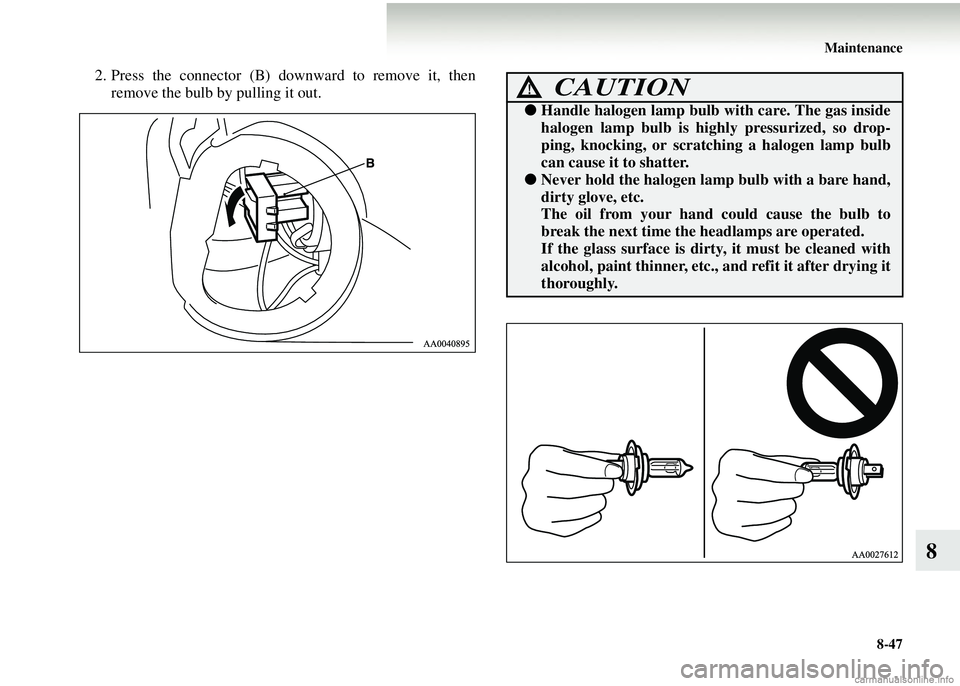 MITSUBISHI COLT 2008 (in English) User Guide Maintenance8-47
8
2. Press the connector (B) dow nward to remove it, then
remove the bulb by pulling it out.CAUTION!
● Handle halogen lamp bulb with care. The gas inside
halogen lamp bulb is highly MITSUBISHI COLT 2008 (in English) User Guide Maintenance8-47
8
2. Press the connector (B) dow nward to remove it, then
remove the bulb by pulling it out.CAUTION!
● Handle halogen lamp bulb with care. The gas inside
halogen lamp bulb is highly