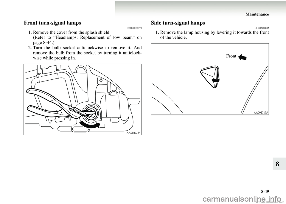 MITSUBISHI COLT 2008 (in English) User Guide Maintenance8-49
8
Front turn-signal lampsE01003800270
1. Remove the cover from the splash shield.(Refer to “Headlamps: Replacement of low beam” on
page 8-44.)
2. Turn the bulb socket anticlockwise MITSUBISHI COLT 2008 (in English) User Guide Maintenance8-49
8
Front turn-signal lampsE01003800270
1. Remove the cover from the splash shield.(Refer to “Headlamps: Replacement of low beam” on
page 8-44.)
2. Turn the bulb socket anticlockwise