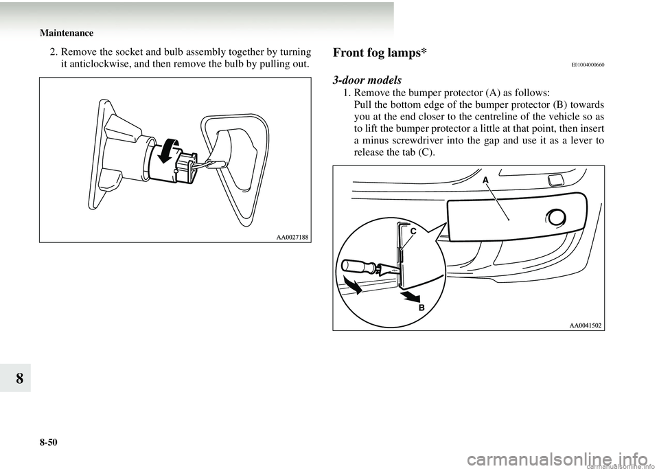MITSUBISHI COLT 2008  Owners Manual (in English) 8-50 Maintenance
8
2. Remove the socket and bulb assembly together by turningit anticlockwise, and then remove the bulb by pulling out.Front fog lamps*E01004000660
3-door models
1. Remove the bumper p
