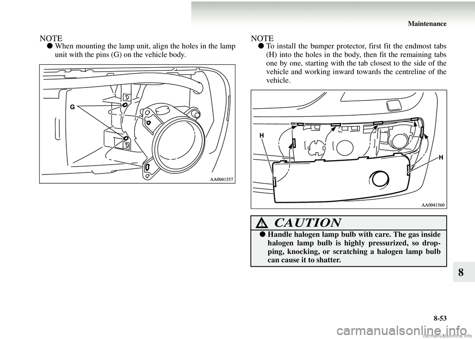 MITSUBISHI COLT 2008  Owners Manual (in English) Maintenance8-53
8
NOTE●When mounting the lamp unit, align the holes in the lamp
unit with the pins (G) on the vehicle body.NOTE●To install the bumper protector, first fit the endmost tabs
(H) into