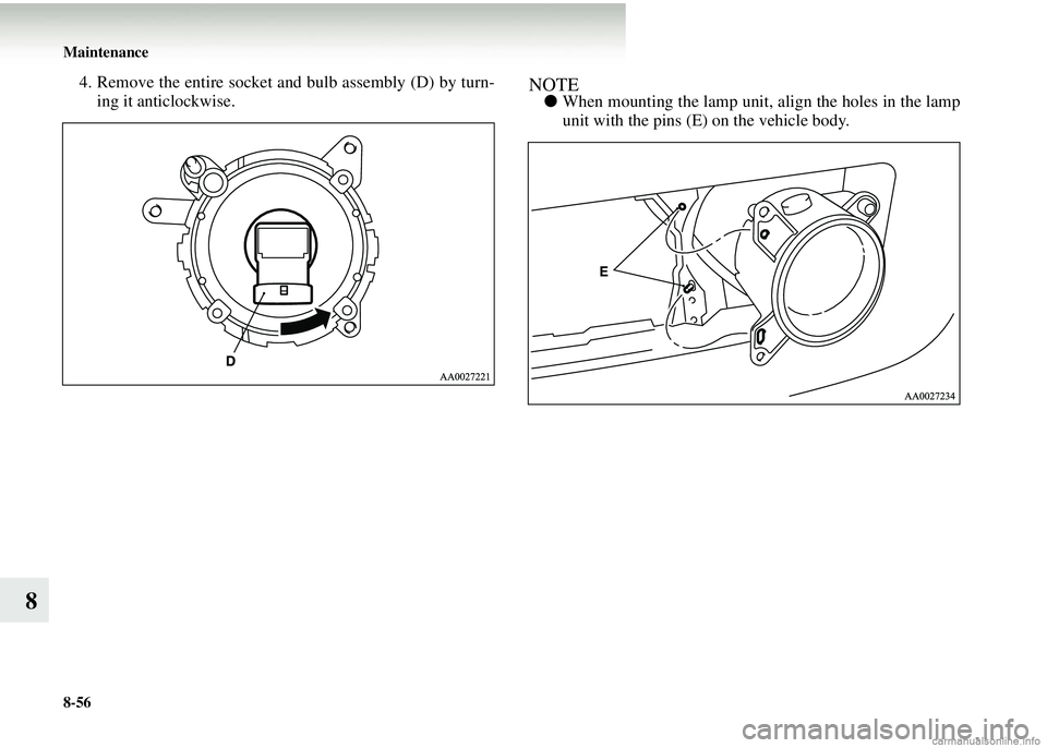 MITSUBISHI COLT 2008  Owners Manual (in English) 8-56 Maintenance
8
4. Remove the entire socket and bulb assembly (D) by turn-ing it anticlockwise.NOTE● When mounting the lamp unit, align the holes in the lamp
unit with the pins (E) on the vehicle