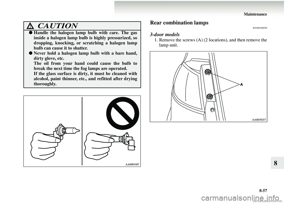 MITSUBISHI COLT 2008  Owners Manual (in English) Maintenance8-57
8
Rear combination lampsE01004200499
3-door models
1. Remove the screws (A) (2 locations), and then remove thelamp unit.
CAUTION!
● Handle the halogen lamp bu lb with care. The gas
i