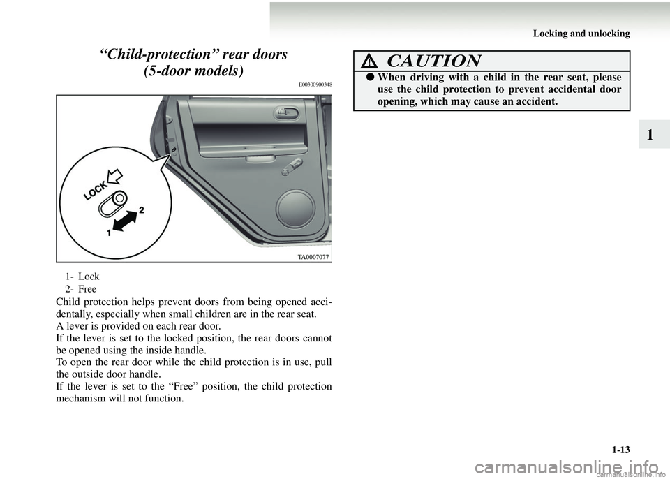 MITSUBISHI COLT 2008   (in English) Service Manual Locking and unlocking1-13
1
“Child-protection” rear doors 
(5-door models)
E00300900348
Child protection helps prevent doors from being opened acci-
dentally, especially when small  children are i