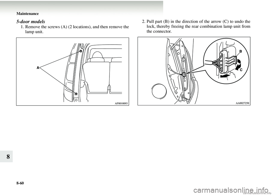 MITSUBISHI COLT 2008  Owners Manual (in English) 8-60 Maintenance
8
5-door models
1. Remove the screws (A) (2 locations), and then remove thelamp unit. 2. Pull part (B) in the direction of the arrow (C) to undo the
lock, thereby freeing the rear  co