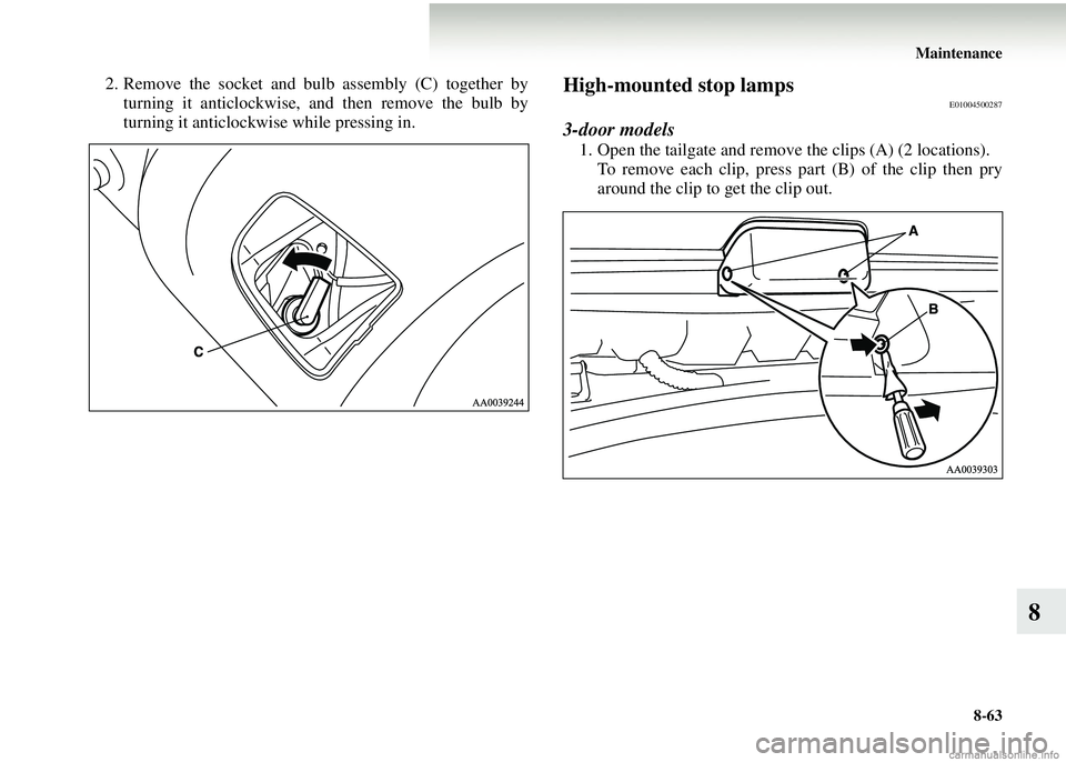 MITSUBISHI COLT 2008  Owners Manual (in English) Maintenance8-63
8
2. Remove the socket and bulb assembly (C) together byturning it anticlockwise, and then remove the bulb by
turning it anticlockwise while pressing in.High-mounted stop lampsE0100450