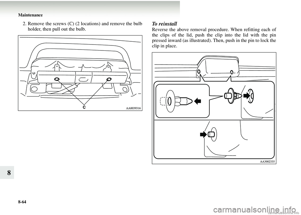 MITSUBISHI COLT 2008  Owners Manual (in English) 8-64 Maintenance
8
2. Remove the screws (C) (2 locations) and remove the bulbholder, then pull out the bulb.To  r e i n s t a l l
Reverse the above removal procedure. When refitting each of
the clips 
