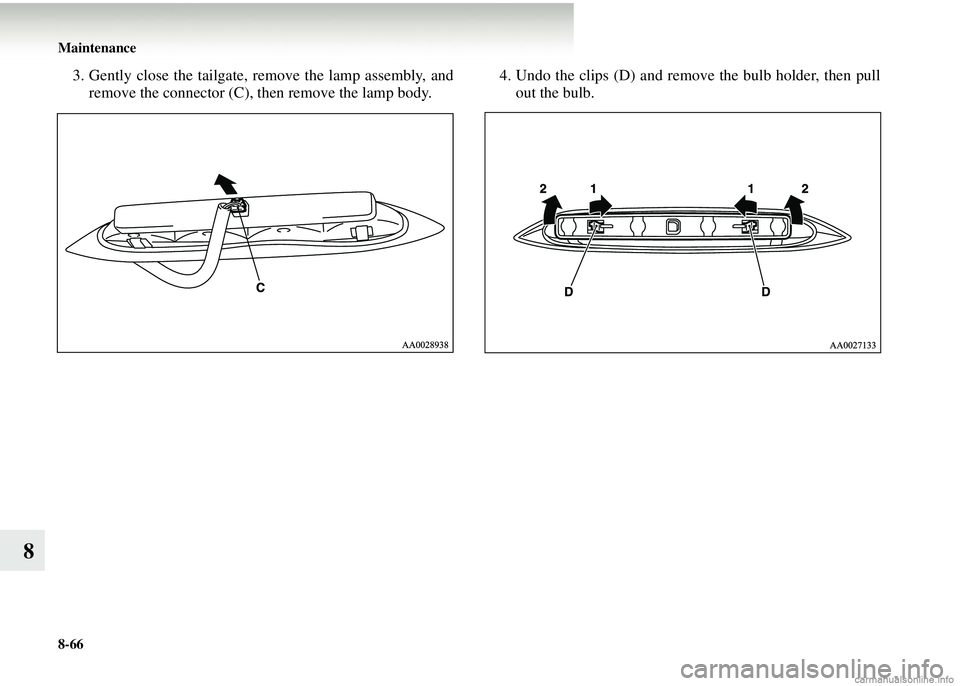 MITSUBISHI COLT 2008  Owners Manual (in English) 8-66 Maintenance
8
3. Gently close the tailgate, remove the lamp assembly, andremove the connector (C), then remove the lamp body. 4. Undo the clips (D) and remove the bulb holder, then pull
out the b