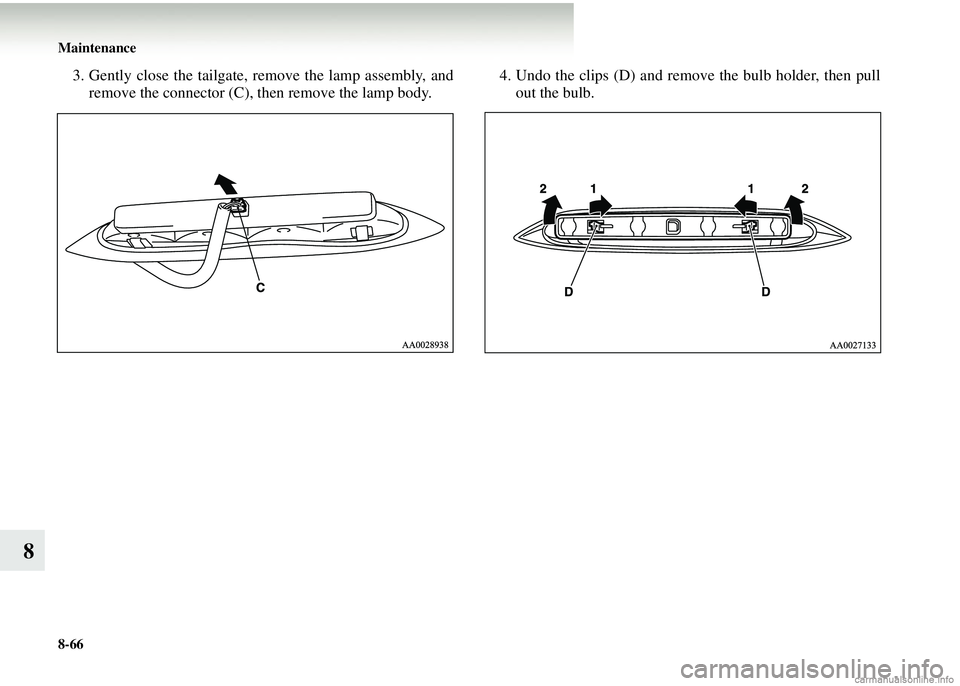 MITSUBISHI COLT 2008   (in English) Manual PDF 8-66 Maintenance
8
3. Gently close the tailgate, remove the lamp assembly, andremove the connector (C), then remove the lamp body. 4. Undo the clips (D) and remove the bulb holder, then pull
out the b