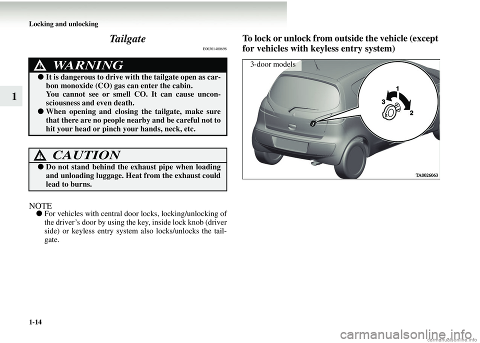 MITSUBISHI COLT 2008   (in English) Service Manual 1-14 Locking and unlocking
1Tailgate
E00301400698
NOTE●
For vehicles with central doo r locks, locking/unlocking of
the driver’s door by using the key, inside lock knob (driver
side) or keyless en