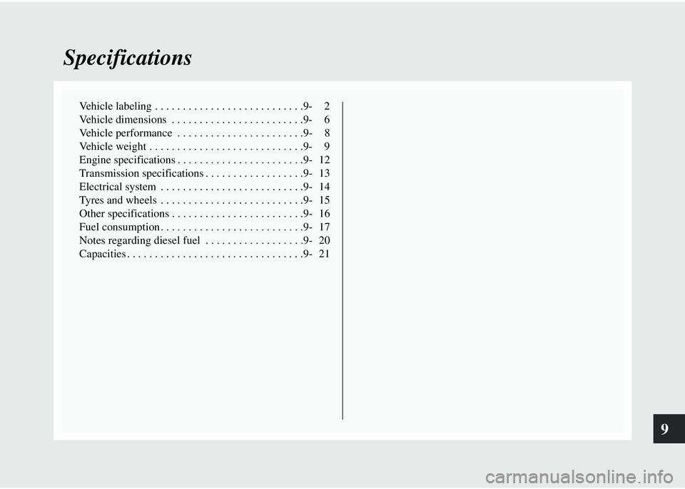 MITSUBISHI COLT 2008  Owners Manual (in English) 9
Specifications
Vehicle labeling . . . . . . . . . . . . . . . . . . . . . . . . . . .9- 2
Vehicle dimensions  . . . . . . . . . . . . . . . . . . . . . . . .9- 6
Vehicle performance  . . . . . . . .