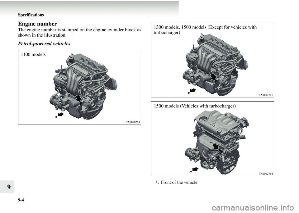 MITSUBISHI COLT 2008  Owners Manual (in English) 9-4 Specifications
9
Engine number
The engine number is stamped on the engine cylinder block as
shown in the illustration.
Petrol-powered vehicles
1100 models
*: Front of the vehicle
1300 models, 1500