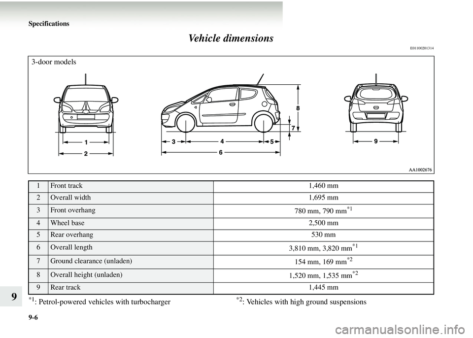 MITSUBISHI COLT 2008  Owners Manual (in English) 9-6 Specifications
9Vehicle dimensions
E01100201314
*1: Petrol-powered vehicles with turbocharger      
                            *2: Vehicles with high ground suspensions
1Front track 1,460 mm
2Ove