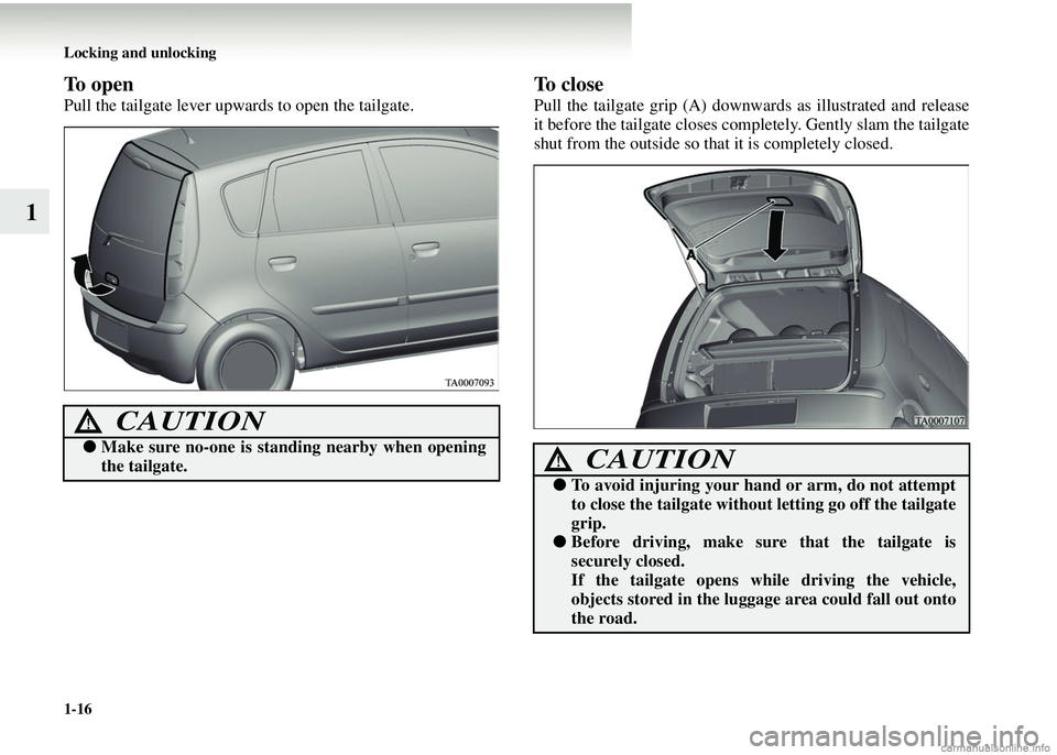 MITSUBISHI COLT 2008   (in English) Service Manual 1-16 Locking and unlocking
1
To open
Pull the tailgate lever upwards to open the tailgate.
To close
Pull the tailgate grip (A) downwards as illustrated and release
it before the tailgate closes comple