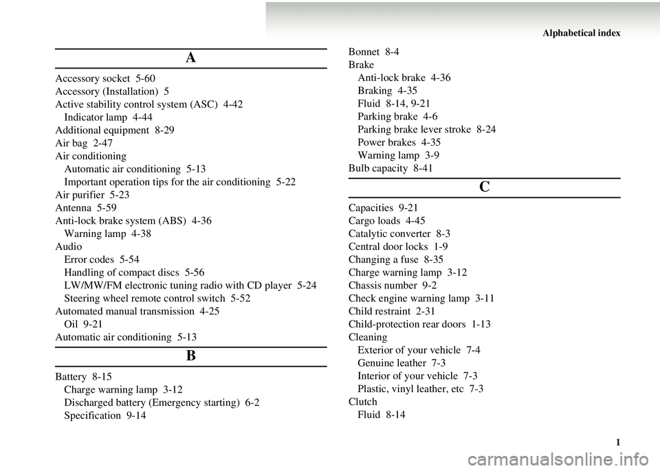 MITSUBISHI COLT 2008 (in English) Owners Guide Alphabetical index1
A
Accessory socket 5-60
Accessory (Installation) 5
Active stability control system (ASC) 4-42Indicator lamp 4-44
Additional equipment 8-29
Air bag 2-47
Air conditioning Automatic a MITSUBISHI COLT 2008 (in English) Owners Guide Alphabetical index1
A
Accessory socket 5-60
Accessory (Installation) 5
Active stability control system (ASC) 4-42Indicator lamp 4-44
Additional equipment 8-29
Air bag 2-47
Air conditioning Automatic a
