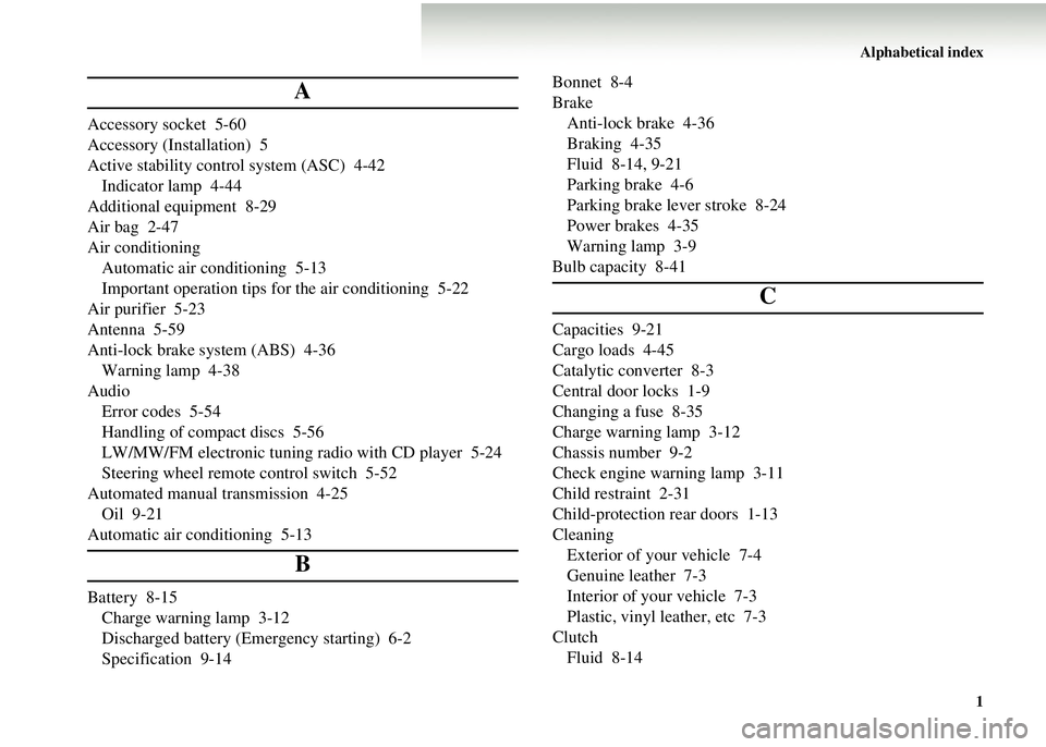 MITSUBISHI COLT 2008   (in English) Owners Guide Alphabetical index1
A
Accessory socket 5-60
Accessory (Installation) 5
Active stability control system (ASC) 4-42Indicator lamp 4-44
Additional equipment 8-29
Air bag 2-47
Air conditioning Automatic a