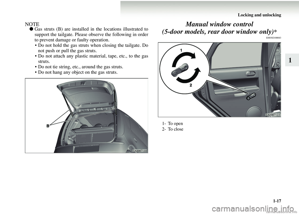 MITSUBISHI COLT 2008   (in English) Service Manual Locking and unlocking1-17
1
NOTE●Gas struts (B) are installed in the locations illustrated to
support the tailgate. Please observe the following in order
to prevent damage or faulty operation.
• D