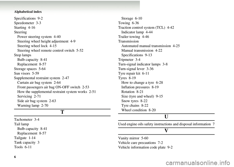 MITSUBISHI COLT 2008  Owners Manual (in English) Alphabetical index
6
Specifications 9-2
Speedometer 3-3
Starting 4-16
SteeringPower steering system 4-40
Steering wheel height adjustment 4-9
Steering wheel lock 4-15
Steering wheel remote  control sw