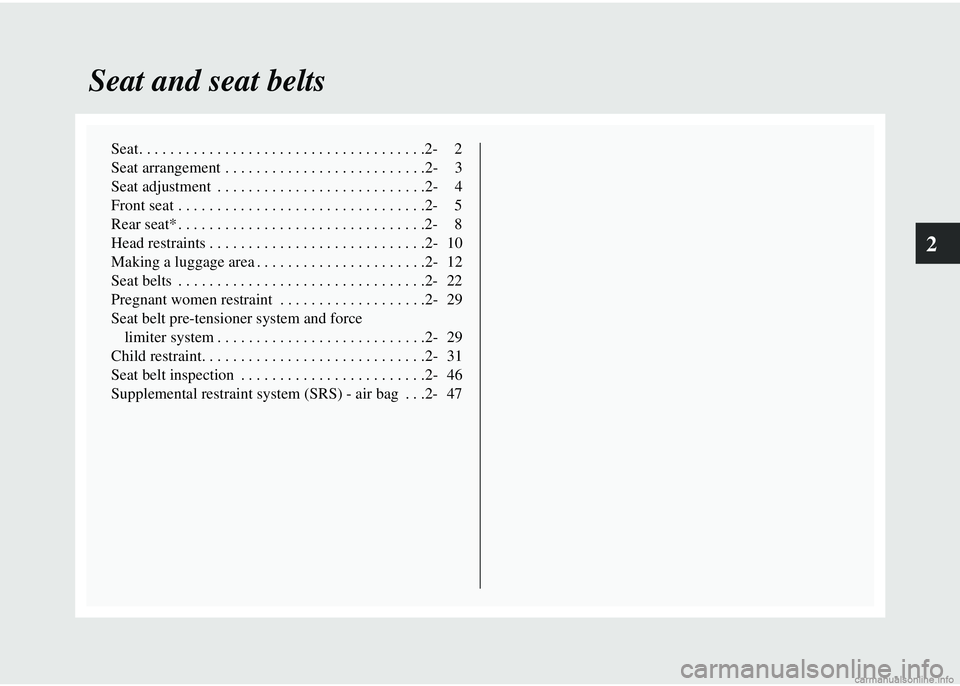 MITSUBISHI COLT 2008  Owners Manual (in English) 2
Seat and seat belts
Seat. . . . . . . . . . . . . . . . . . . . . . . . . . . . . . . . . . . . .2- 2
Seat arrangement . . . . . . . . . . . . . . . . . . . . . . . . . .2- 3
Seat adjustment  . . . 