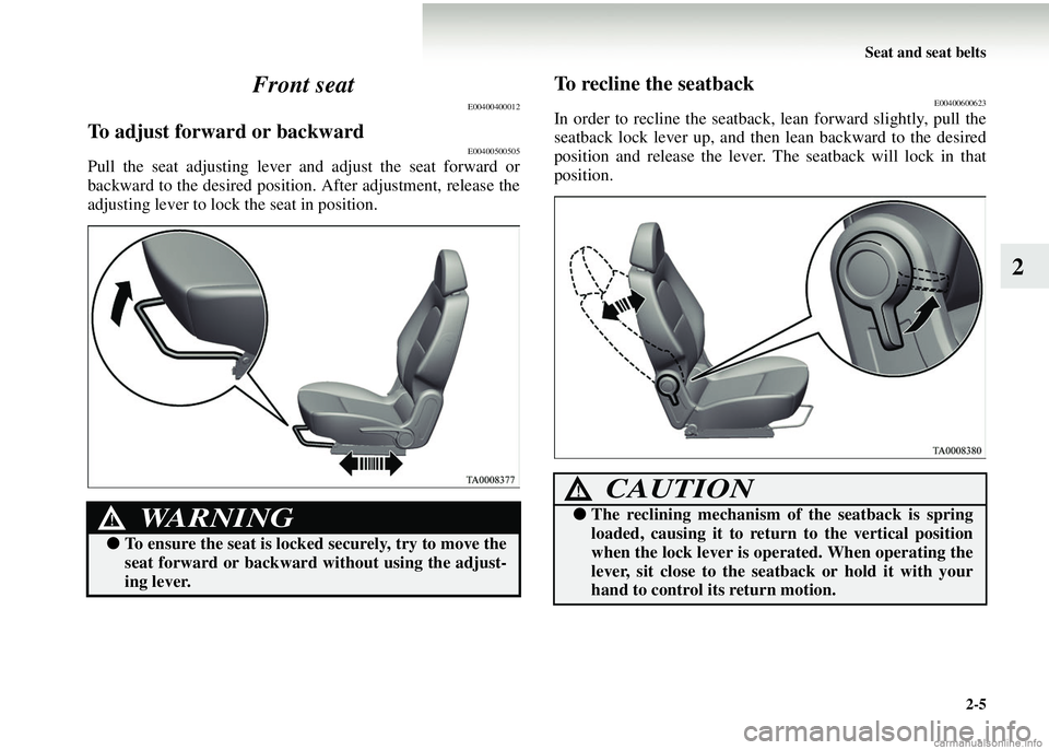 MITSUBISHI COLT 2008   (in English) User Guide Seat and seat belts2-5
2
Front seat
E00400400012
To adjust forward or backwardE00400500505
Pull the seat adjusting lever 
and adjust the seat forward or
backward to the desired position.  After adjust