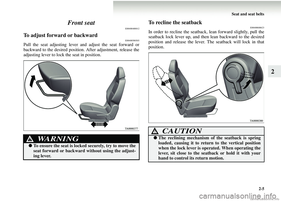 MITSUBISHI COLT 2008 (in English) Workshop Manual Seat and seat belts2-5
2
Front seat
E00400400012
To adjust forward or backwardE00400500505
Pull the seat adjusting lever
and adjust the seat forward or
backward to the desired position. After adjust MITSUBISHI COLT 2008 (in English) Workshop Manual Seat and seat belts2-5
2
Front seat
E00400400012
To adjust forward or backwardE00400500505
Pull the seat adjusting lever
and adjust the seat forward or
backward to the desired position. After adjust