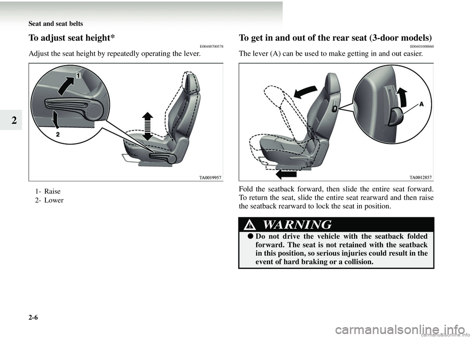 MITSUBISHI COLT 2008   (in English) User Guide 2-6 Seat and seat belts
2
To adjust seat height*E00400700578
Adjust the seat height by repeatedly operating the lever. 
To get in and out of the rear seat (3-door models)E00401000060
The lever (A) can