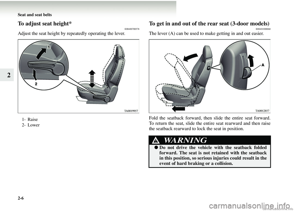 MITSUBISHI COLT 2008 (in English) Workshop Manual 2-6 Seat and seat belts
2
To adjust seat height*E00400700578
Adjust the seat height by repeatedly operating the lever.
To get in and out of the rear seat (3-door models)E00401000060
The lever (A) can MITSUBISHI COLT 2008 (in English) Workshop Manual 2-6 Seat and seat belts
2
To adjust seat height*E00400700578
Adjust the seat height by repeatedly operating the lever.
To get in and out of the rear seat (3-door models)E00401000060
The lever (A) can