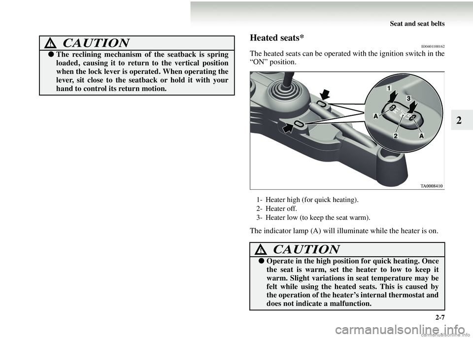 MITSUBISHI COLT 2008 (in English) Workshop Manual Seat and seat belts2-7
2
Heated seats*E00401100162
The heated seats can be operated with the ignition switch in the
“ON” position.
The indicator lamp (A) will illuminate while the heater is on.
C MITSUBISHI COLT 2008 (in English) Workshop Manual Seat and seat belts2-7
2
Heated seats*E00401100162
The heated seats can be operated with the ignition switch in the
“ON” position.
The indicator lamp (A) will illuminate while the heater is on.
C