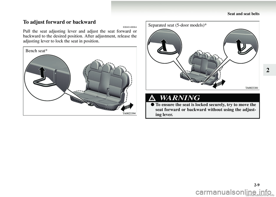 MITSUBISHI COLT 2008   (in English) User Guide Seat and seat belts2-9
2
To adjust forward or backwardE00401400064
Pull the seat adjusting lever  and adjust the seat forward or
backward to the desired position.  After adjustment, release the
adjust