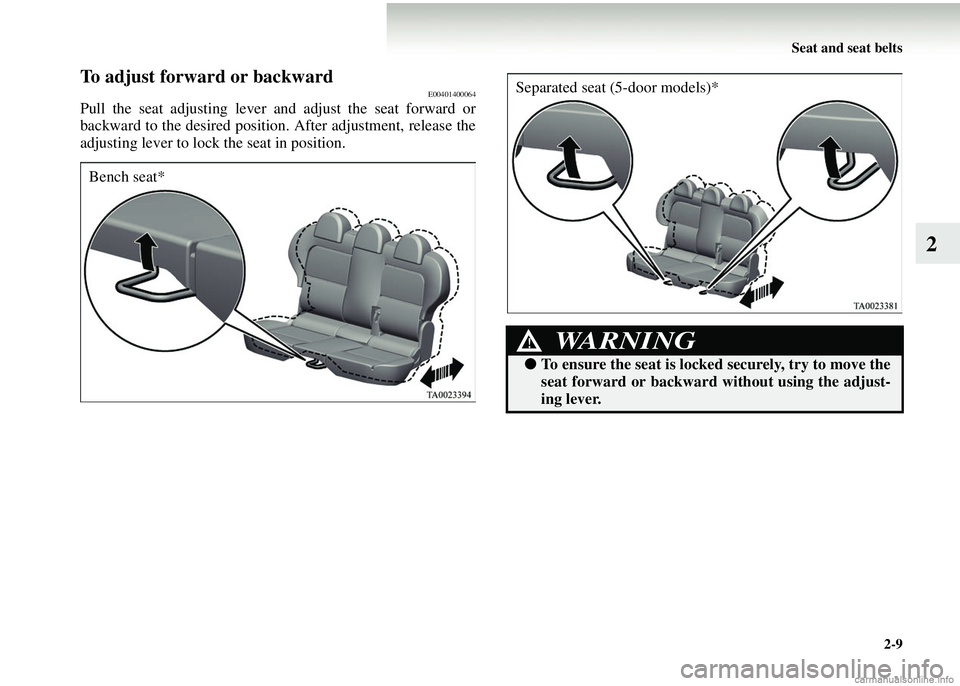 MITSUBISHI COLT 2008 (in English) Workshop Manual Seat and seat belts2-9
2
To adjust forward or backwardE00401400064
Pull the seat adjusting lever and adjust the seat forward or
backward to the desired position. After adjustment, release the
adjust MITSUBISHI COLT 2008 (in English) Workshop Manual Seat and seat belts2-9
2
To adjust forward or backwardE00401400064
Pull the seat adjusting lever and adjust the seat forward or
backward to the desired position. After adjustment, release the
adjust