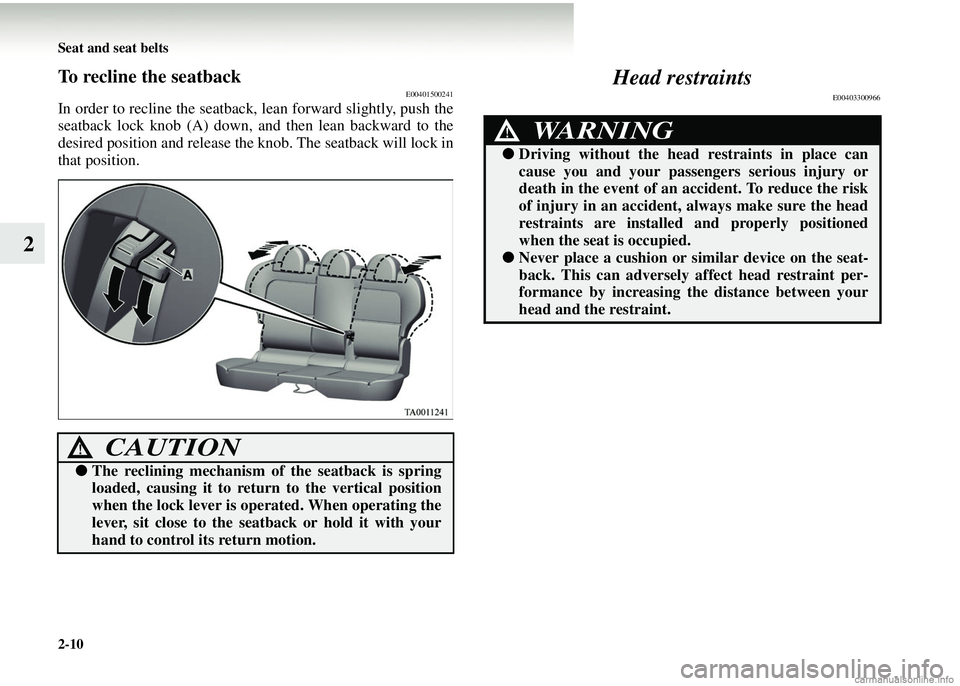 MITSUBISHI COLT 2008  Owners Manual (in English) 2-10 Seat and seat belts
2
To recline the seatbackE00401500241
In order to recline the seatback, lean forward slightly, push the
seatback lock knob (A) down, an d then lean backward to the
desired pos