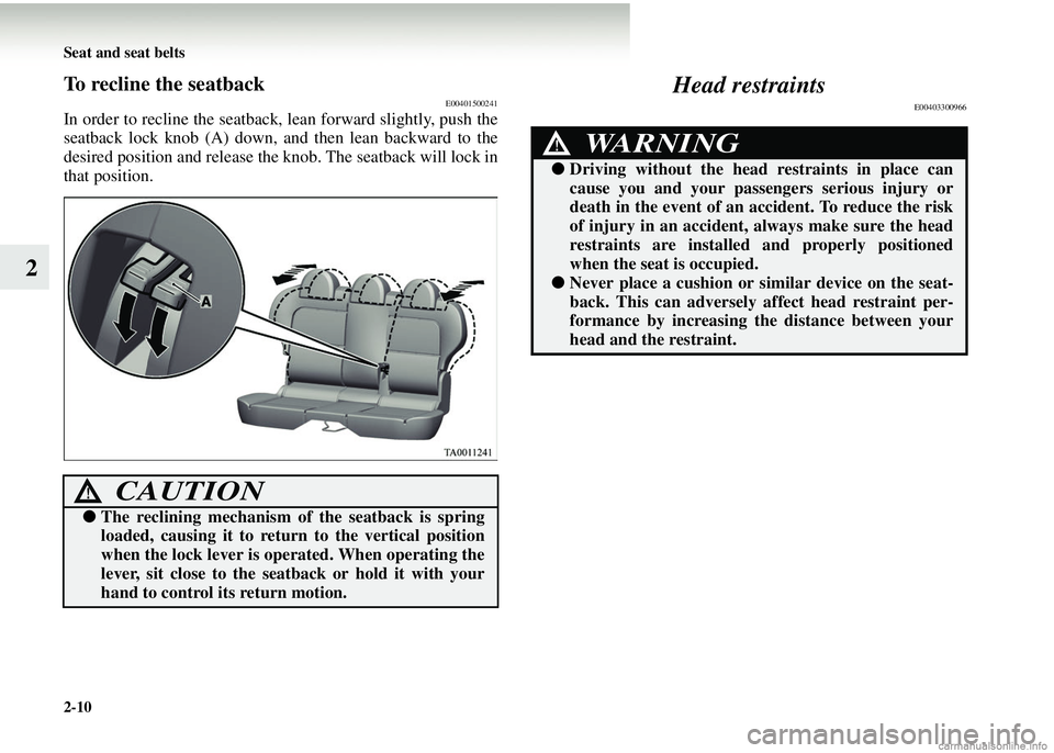 MITSUBISHI COLT 2008   (in English) User Guide 2-10 Seat and seat belts
2
To recline the seatbackE00401500241
In order to recline the seatback, lean forward slightly, push the
seatback lock knob (A) down, an d then lean backward to the
desired pos