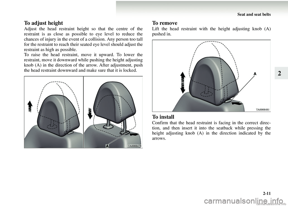 MITSUBISHI COLT 2008  Owners Manual (in English) Seat and seat belts2-11
2
To adjust height
Adjust the head restraint height so that the centre of the
restraint is as close as possible to eye level to reduce the
chances of injury in the event of  a 