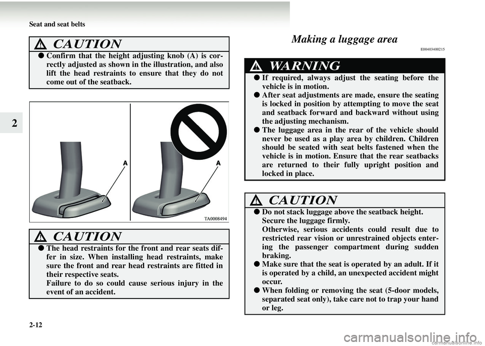 MITSUBISHI COLT 2008  Owners Manual (in English) 2-12 Seat and seat belts
2Making a luggage area
E00403400215CAUTION!
●
Confirm that the height adjusting knob (A) is cor-
rectly adjusted as shown in  the illustration, and also
lift the head restra
