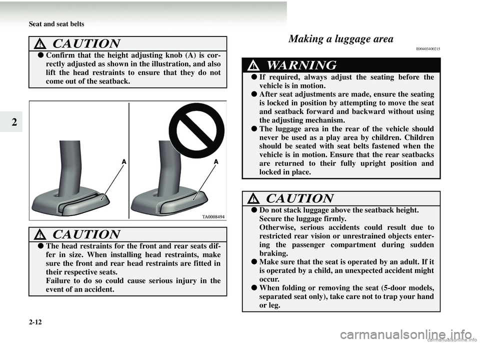 MITSUBISHI COLT 2008 (in English) Workshop Manual 2-12 Seat and seat belts
2Making a luggage area
E00403400215CAUTION!
●
Confirm that the height adjusting knob (A) is cor-
rectly adjusted as shown in the illustration, and also
lift the head restra MITSUBISHI COLT 2008 (in English) Workshop Manual 2-12 Seat and seat belts
2Making a luggage area
E00403400215CAUTION!
●
Confirm that the height adjusting knob (A) is cor-
rectly adjusted as shown in the illustration, and also
lift the head restra