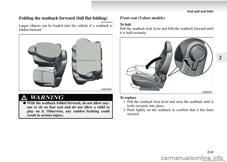 MITSUBISHI COLT 2008 (in English) Repair Manual Seat and seat belts2-13
2
Folding the seatback forward (full flat folding)E00403500304
Larger objects can be loaded in to the vehicle if a seatback is
folded forward.
Front seat (5-door models)
To f MITSUBISHI COLT 2008 (in English) Repair Manual Seat and seat belts2-13
2
Folding the seatback forward (full flat folding)E00403500304
Larger objects can be loaded in to the vehicle if a seatback is
folded forward.
Front seat (5-door models)
To f