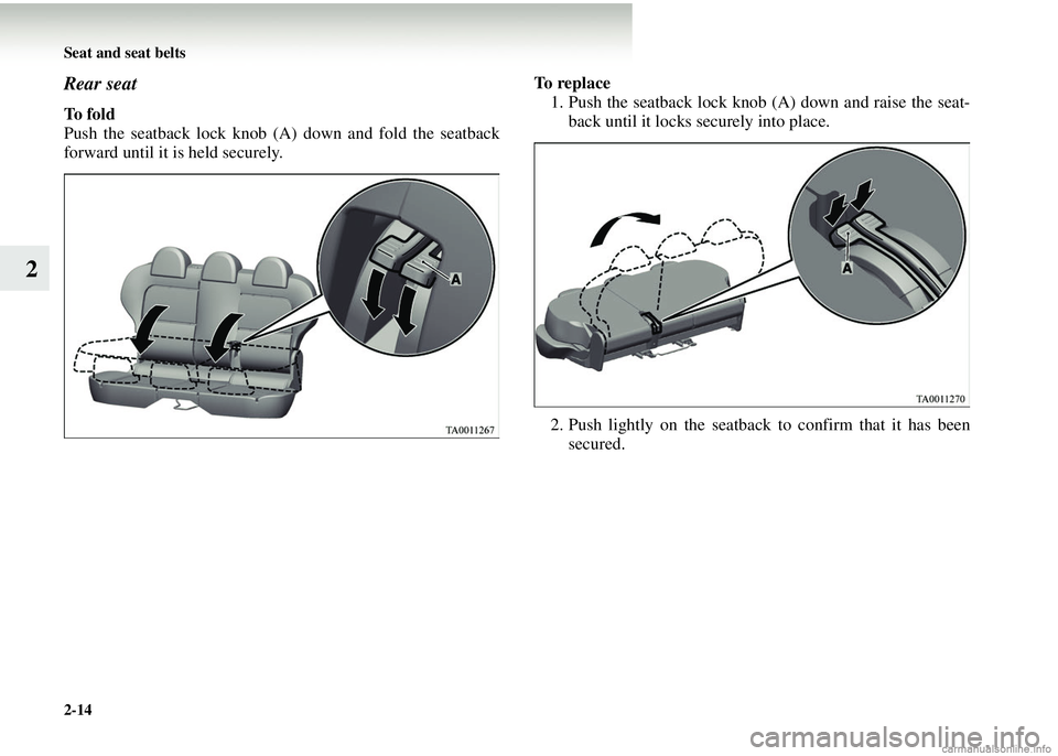 MITSUBISHI COLT 2008   (in English) Repair Manual 2-14 Seat and seat belts
2
Rear seat 
To  f o l d
Push the seatback lock knob (A) down and fold the seatback
forward until it is held securely. To  r e p l a c e
1. Push the seatback lock knob  (A) do