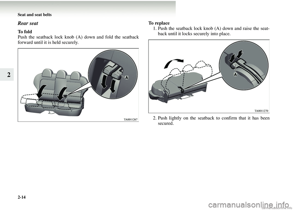 MITSUBISHI COLT 2008 (in English) Repair Manual 2-14 Seat and seat belts
2
Rear seat
To f o l d
Push the seatback lock knob (A) down and fold the seatback
forward until it is held securely. To r e p l a c e
1. Push the seatback lock knob (A) do MITSUBISHI COLT 2008 (in English) Repair Manual 2-14 Seat and seat belts
2
Rear seat
To f o l d
Push the seatback lock knob (A) down and fold the seatback
forward until it is held securely. To r e p l a c e
1. Push the seatback lock knob (A) do