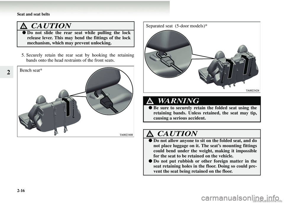 MITSUBISHI COLT 2008 (in English) Repair Manual 2-16 Seat and seat belts
2
5. Securely retain the rear seat by hooking the retainingbands onto the head restraints of the front seats.
CAUTION!
● Do not slide the rear se at while pulling the lock
r MITSUBISHI COLT 2008 (in English) Repair Manual 2-16 Seat and seat belts
2
5. Securely retain the rear seat by hooking the retainingbands onto the head restraints of the front seats.
CAUTION!
● Do not slide the rear se at while pulling the lock
r