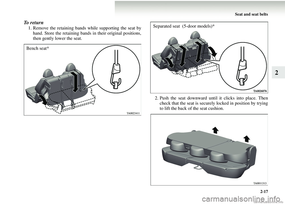 MITSUBISHI COLT 2008   (in English) Repair Manual Seat and seat belts2-17
2
To return
1. Remove the retaining bands while supporting the seat byhand. Store the retaining bands in their original positions,
then gently lower the seat.
2. Push the seat 