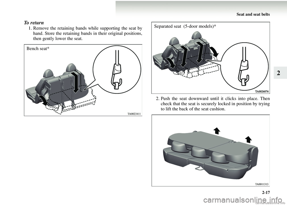 MITSUBISHI COLT 2008 (in English) Repair Manual Seat and seat belts2-17
2
To return
1. Remove the retaining bands while supporting the seat byhand. Store the retaining bands in their original positions,
then gently lower the seat.
2. Push the seat MITSUBISHI COLT 2008 (in English) Repair Manual Seat and seat belts2-17
2
To return
1. Remove the retaining bands while supporting the seat byhand. Store the retaining bands in their original positions,
then gently lower the seat.
2. Push the seat