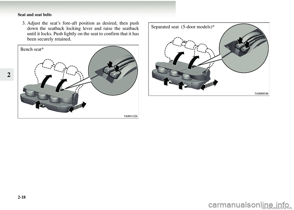 MITSUBISHI COLT 2008  Owners Manual (in English) 2-18 Seat and seat belts
2
3. Adjust the seat’s fore-aft position as desired, then pushdown the seatback locking lever and raise the seatback
until it locks. Push lightly on the seat to confirm that