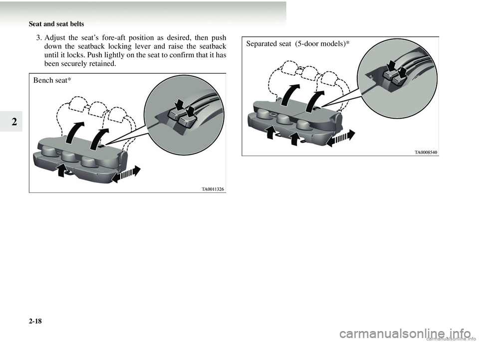 MITSUBISHI COLT 2008 (in English) Repair Manual 2-18 Seat and seat belts
2
3. Adjust the seat’s fore-aft position as desired, then pushdown the seatback locking lever and raise the seatback
until it locks. Push lightly on the seat to confirm that MITSUBISHI COLT 2008 (in English) Repair Manual 2-18 Seat and seat belts
2
3. Adjust the seat’s fore-aft position as desired, then pushdown the seatback locking lever and raise the seatback
until it locks. Push lightly on the seat to confirm that