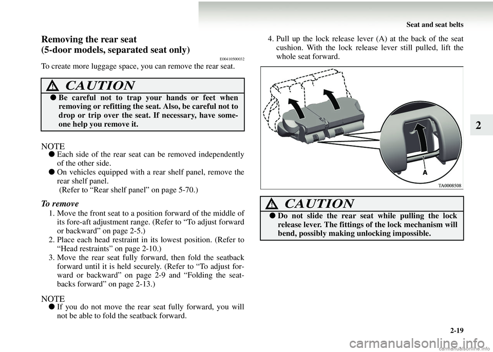 MITSUBISHI COLT 2008 (in English) Repair Manual Seat and seat belts2-19
2
Removing the rear seat
(5-door models, separated seat only)
E00410500032
To create more luggage space, yo u can remove the rear seat.
NOTE●Each side of the rear seat can b MITSUBISHI COLT 2008 (in English) Repair Manual Seat and seat belts2-19
2
Removing the rear seat
(5-door models, separated seat only)
E00410500032
To create more luggage space, yo u can remove the rear seat.
NOTE●Each side of the rear seat can b