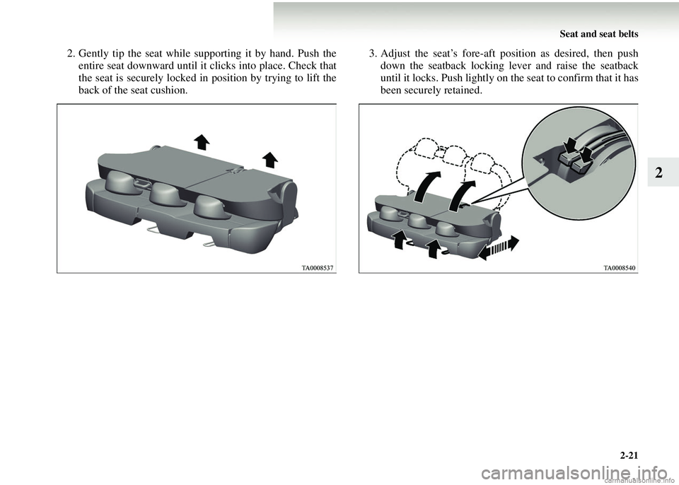 MITSUBISHI COLT 2008  Owners Manual (in English) Seat and seat belts2-21
2
2. Gently tip the seat while supporting it by hand. Push theentire seat downward until it  clicks into place. Check that
the seat is securely locked in position by trying to 